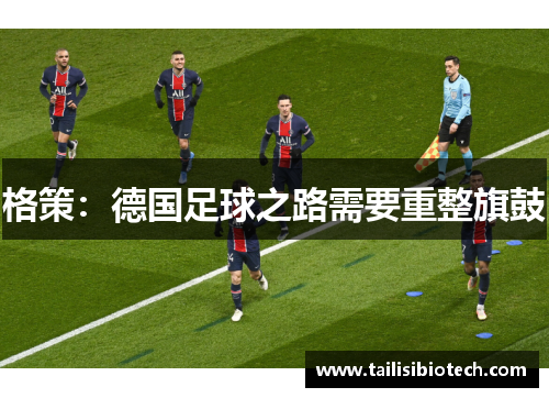 格策：德国足球之路需要重整旗鼓