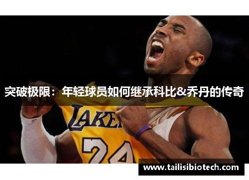 突破极限：年轻球员如何继承科比&乔丹的传奇