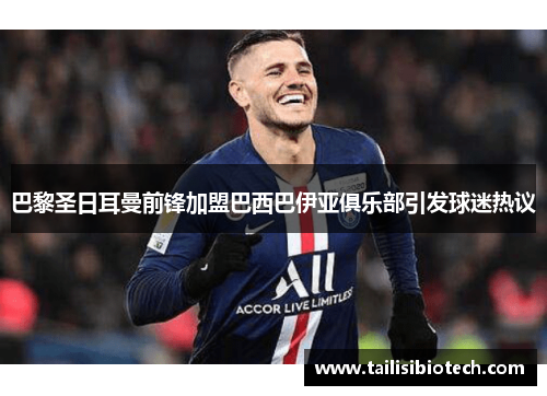 巴黎圣日耳曼前锋加盟巴西巴伊亚俱乐部引发球迷热议